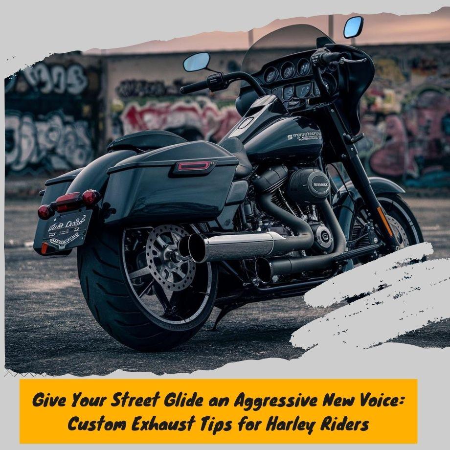 Give Your Street Glide an Aggressive New Voice: Custom Exhaust Tips for Harley Riders