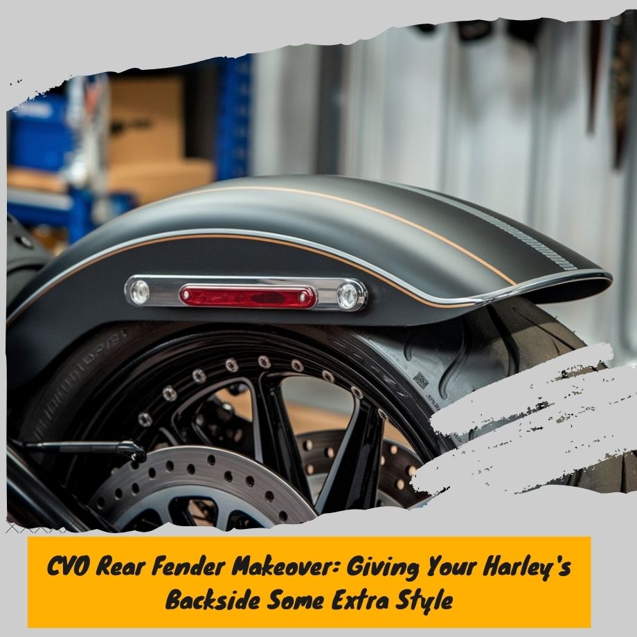 CVO Rear Fender Makeover: Giving Your Harley's Backside Some Extra Style