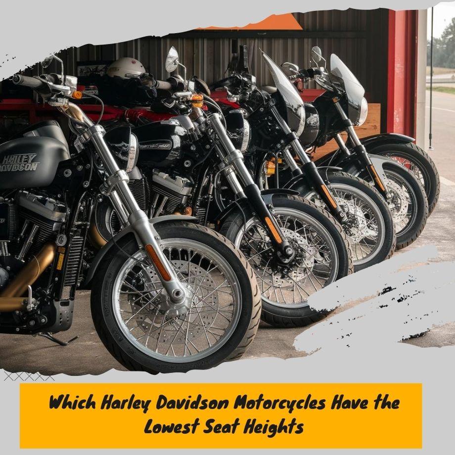 Which Harley Davidson Have the Lowest Seat Heights